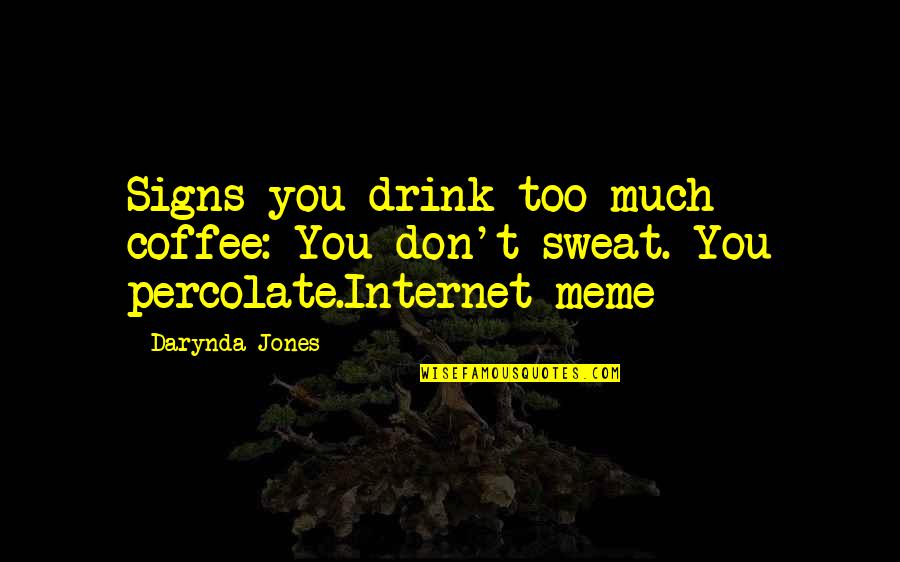 Pargo In English Quotes By Darynda Jones: Signs you drink too much coffee: You don't
