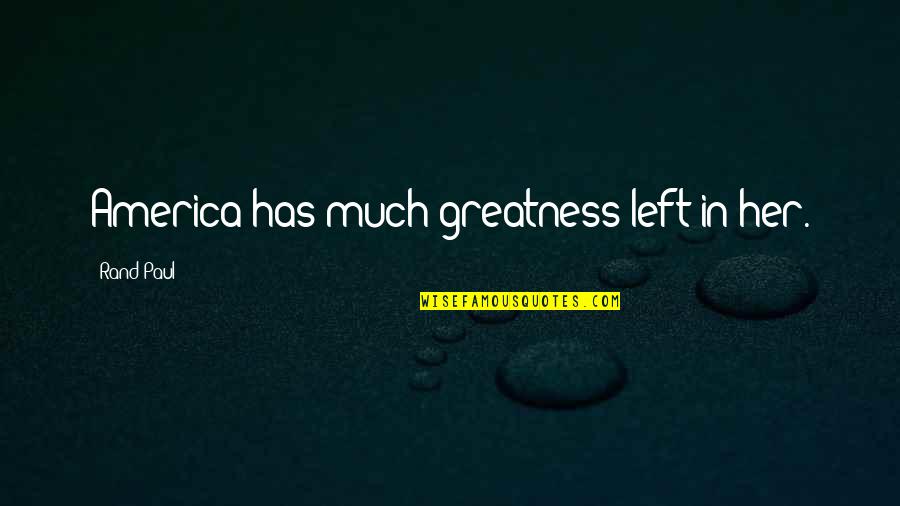 Pargo In English Quotes By Rand Paul: America has much greatness left in her. Pargo In English Quotes By Rand Paul: America has much greatness left in her.