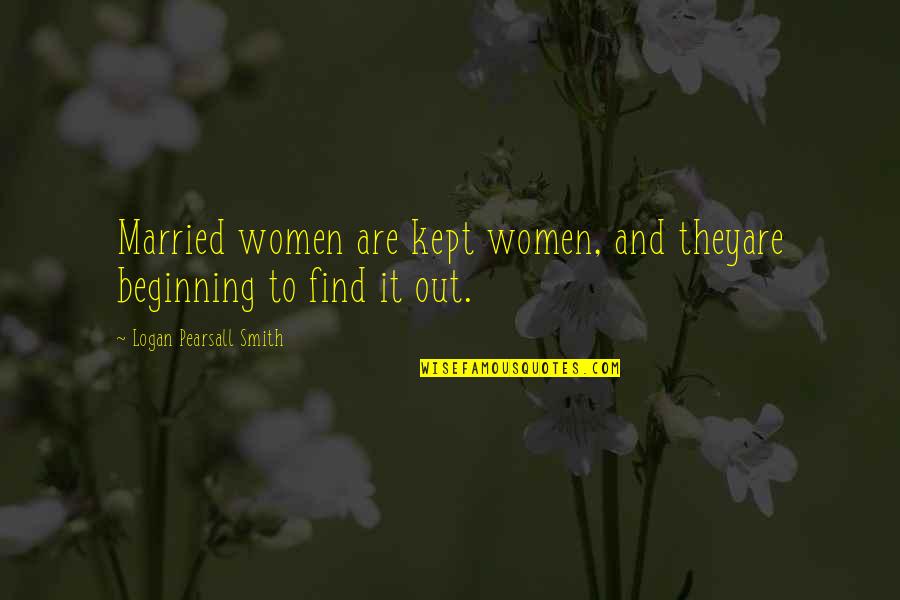 Pargulski Law Quotes By Logan Pearsall Smith: Married women are kept women, and theyare beginning