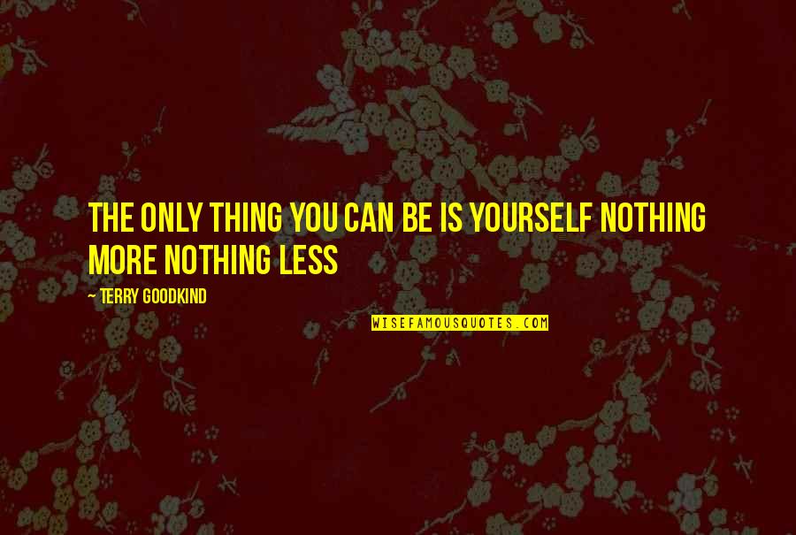 Parhaat Nettipelit Quotes By Terry Goodkind: The only thing you can be is yourself Parhaat Nettipelit Quotes By Terry Goodkind: The only thing you can be is yourself