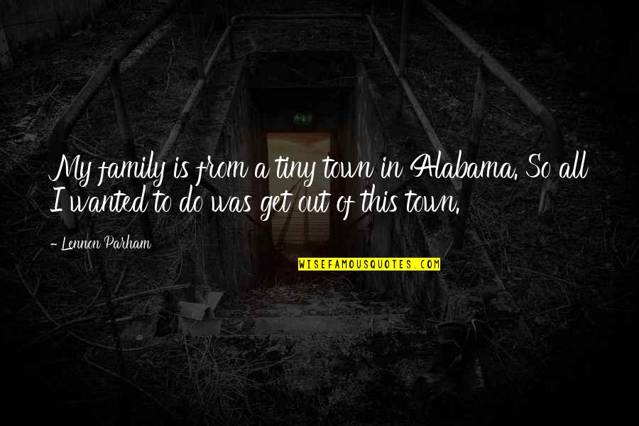 Parham Quotes By Lennon Parham: My family is from a tiny town in