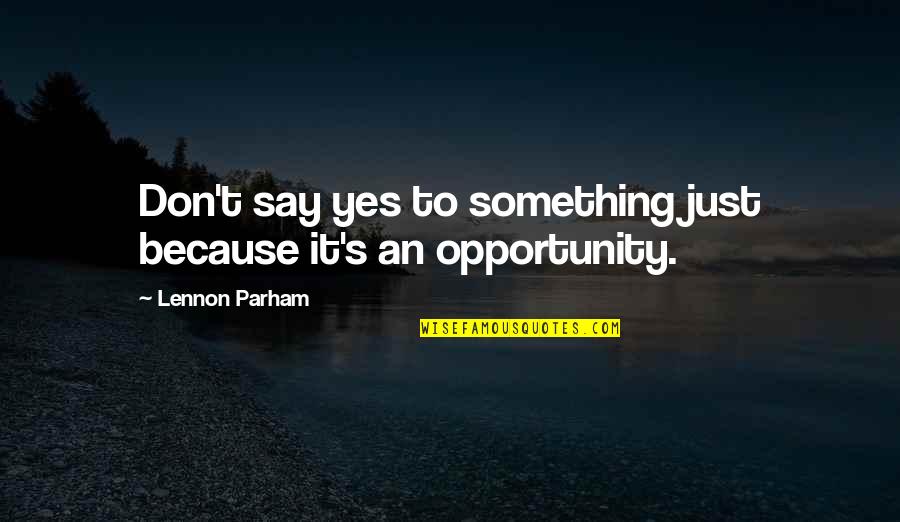 Parham Quotes By Lennon Parham: Don't say yes to something just because it's