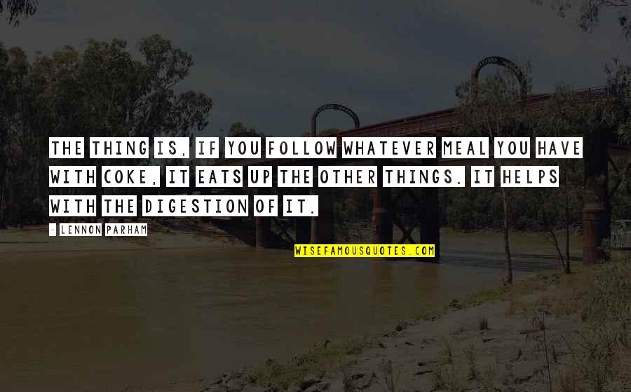 Parham Quotes By Lennon Parham: The thing is, if you follow whatever meal Parham Quotes By Lennon Parham: The thing is, if you follow whatever meal