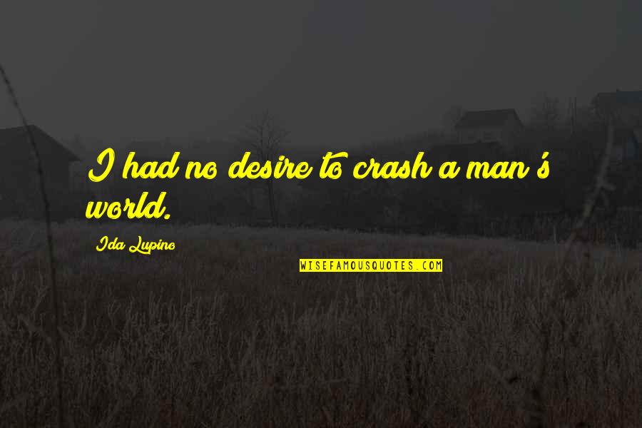 Pariah Pickups Quotes By Ida Lupino: I had no desire to crash a man's Pariah Pickups Quotes By Ida Lupino: I had no desire to crash a man's