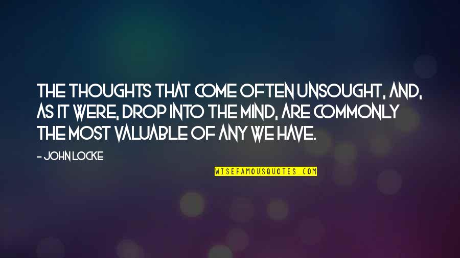 Pariah Pickups Quotes By John Locke: The thoughts that come often unsought, and, as Pariah Pickups Quotes By John Locke: The thoughts that come often unsought, and, as