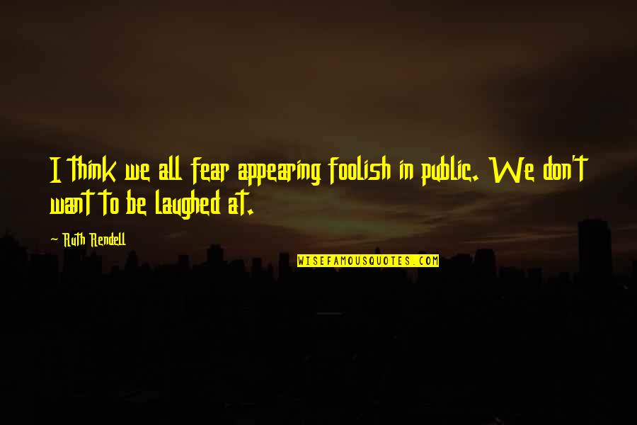 Pariah Pickups Quotes By Ruth Rendell: I think we all fear appearing foolish in
