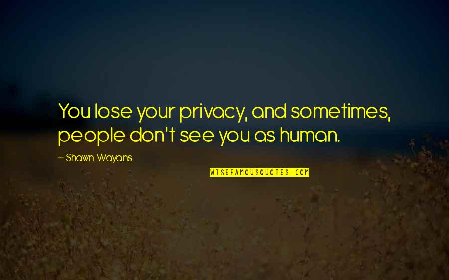 Parian Quotes By Shawn Wayans: You lose your privacy, and sometimes, people don't