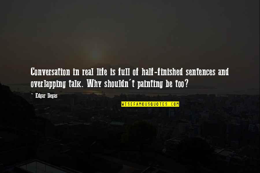 Paribus Sign Quotes By Edgar Degas: Conversation in real life is full of half-finished Paribus Sign Quotes By Edgar Degas: Conversation in real life is full of half-finished