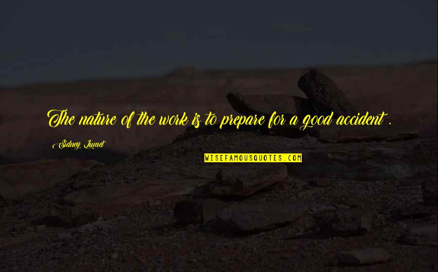 Parichart Thornton Quotes By Sidney Lumet: The nature of the work is to prepare Parichart Thornton Quotes By Sidney Lumet: The nature of the work is to prepare