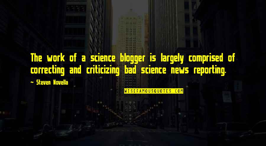 Parici N Private Wealth Management Quotes By Steven Novella: The work of a science blogger is largely Parici N Private Wealth Management Quotes By Steven Novella: The work of a science blogger is largely