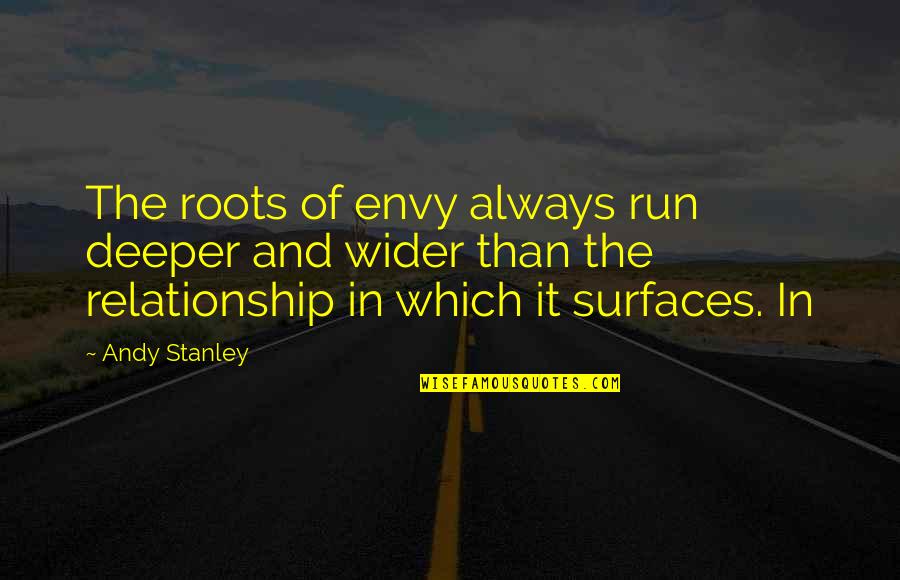 Paricular Quotes By Andy Stanley: The roots of envy always run deeper and Paricular Quotes By Andy Stanley: The roots of envy always run deeper and