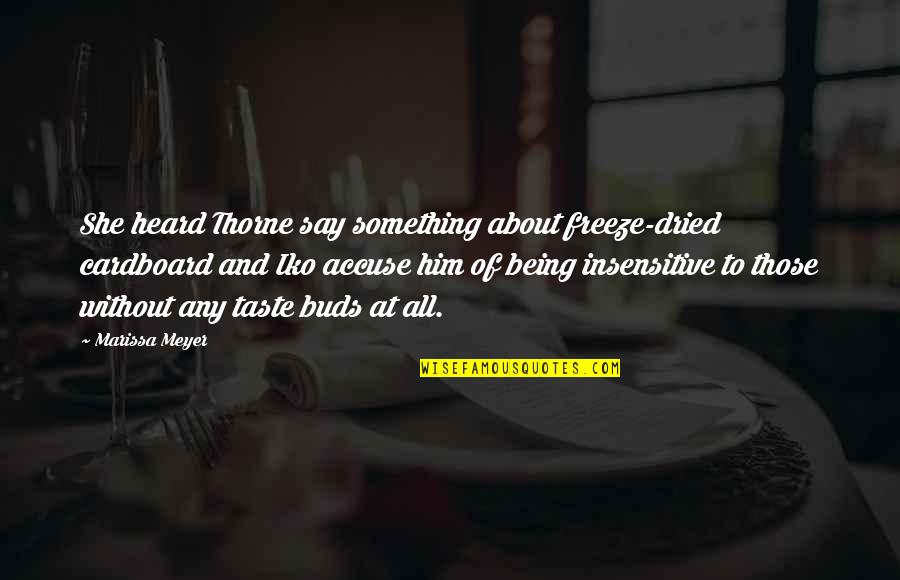 Paricular Quotes By Marissa Meyer: She heard Thorne say something about freeze-dried cardboard Paricular Quotes By Marissa Meyer: She heard Thorne say something about freeze-dried cardboard