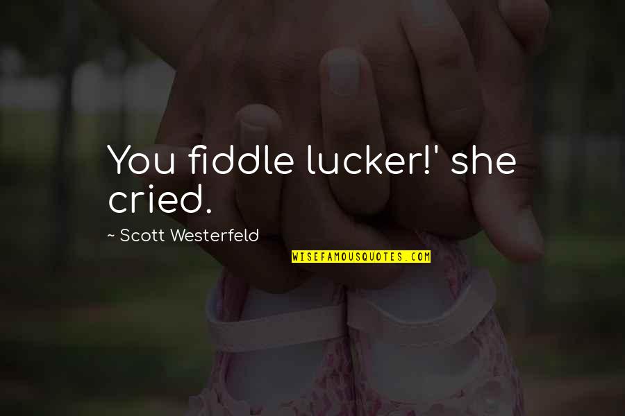 Paricular Quotes By Scott Westerfeld: You fiddle lucker!' she cried. Paricular Quotes By Scott Westerfeld: You fiddle lucker!' she cried.