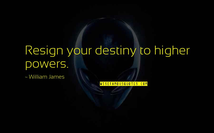 Paricular Quotes By William James: Resign your destiny to higher powers. Paricular Quotes By William James: Resign your destiny to higher powers.