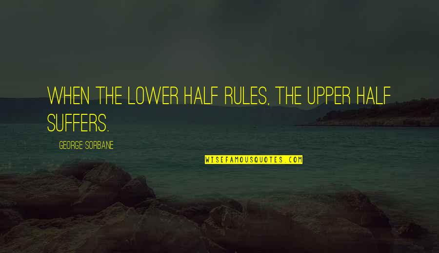 Paridade De Genero Quotes By George Sorbane: When the lower half rules, the upper half Paridade De Genero Quotes By George Sorbane: When the lower half rules, the upper half