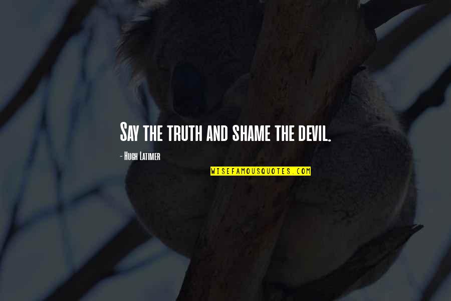 Paridaens Quotes By Hugh Latimer: Say the truth and shame the devil.