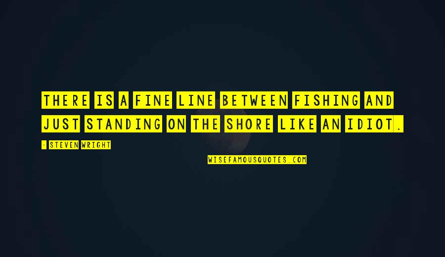 Paridel Quotes By Steven Wright: There is a fine line between fishing and