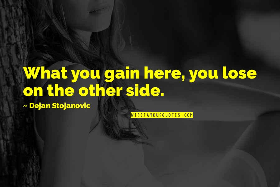 Paridokht Ebadi Quotes By Dejan Stojanovic: What you gain here, you lose on the Paridokht Ebadi Quotes By Dejan Stojanovic: What you gain here, you lose on the