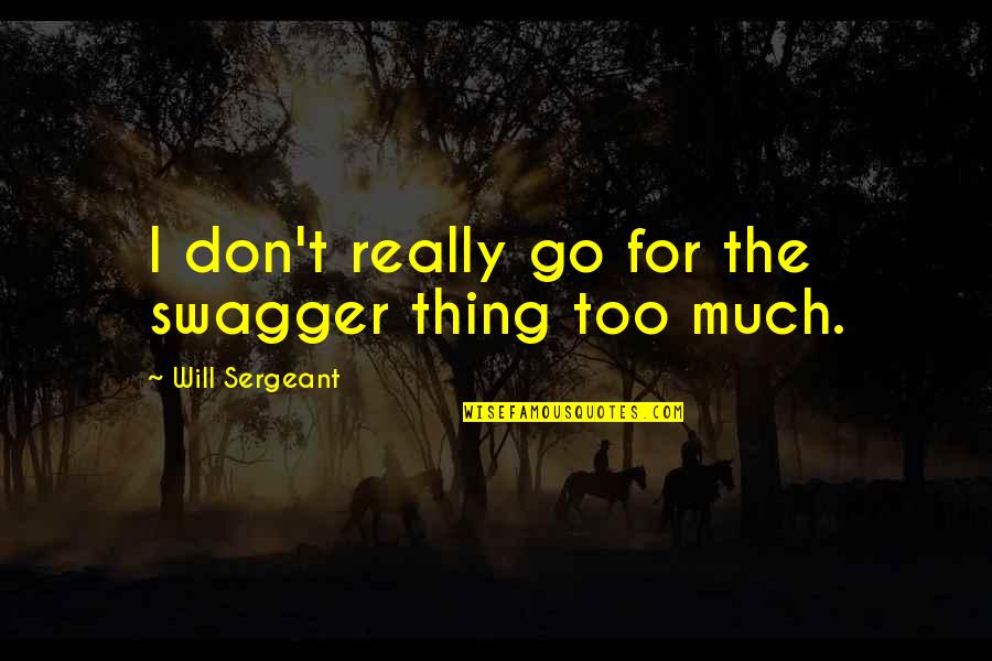Paridokht Quotes By Will Sergeant: I don't really go for the swagger thing