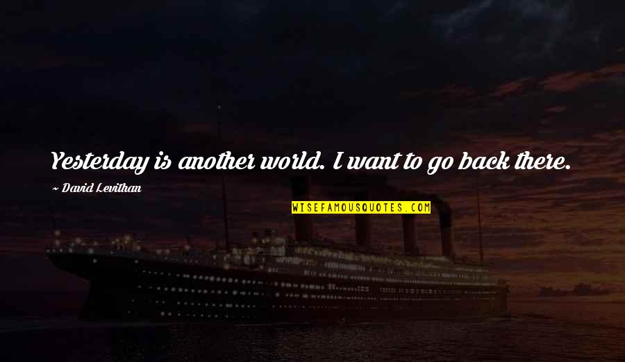 Parids Quotes By David Levithan: Yesterday is another world. I want to go