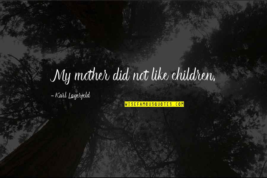 Parids Quotes By Karl Lagerfeld: My mother did not like children.