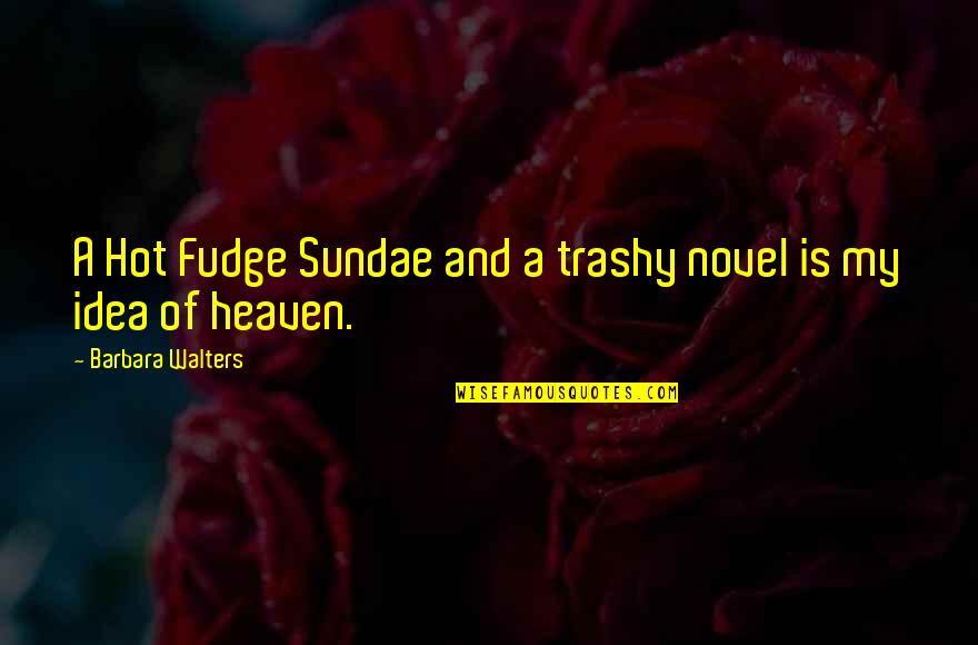 Parientes Of Suffolk Quotes By Barbara Walters: A Hot Fudge Sundae and a trashy novel
