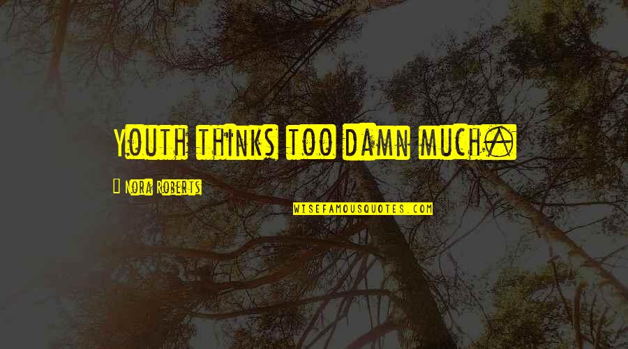Parier Conjugaison Quotes By Nora Roberts: Youth thinks too damn much. Parier Conjugaison Quotes By Nora Roberts: Youth thinks too damn much.
