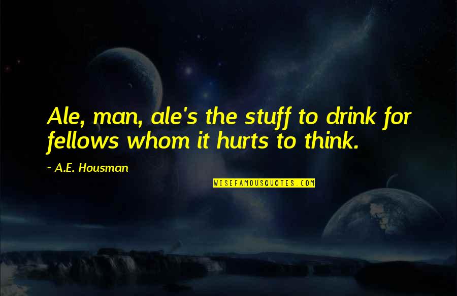 Parieto Occipital Calvarium Quotes By A.E. Housman: Ale, man, ale's the stuff to drink for