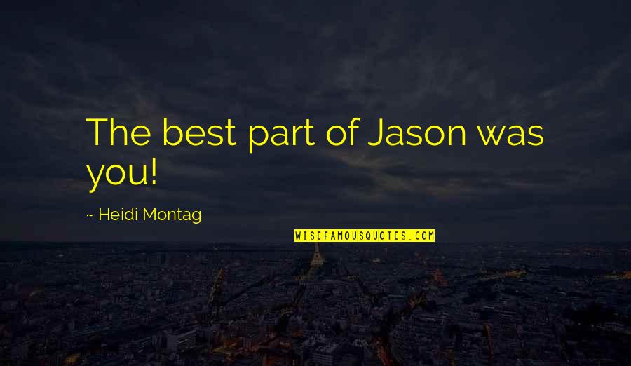 Parieto Occipital Calvarium Quotes By Heidi Montag: The best part of Jason was you! Parieto Occipital Calvarium Quotes By Heidi Montag: The best part of Jason was you!
