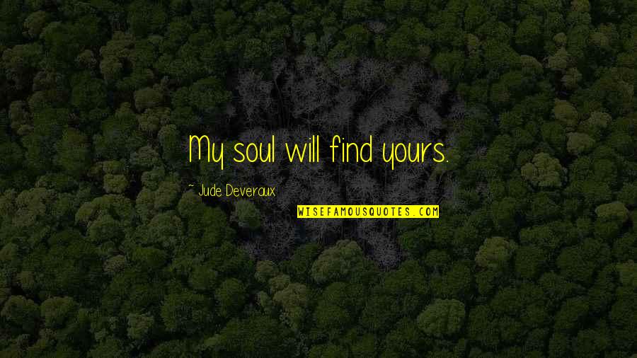 Parigina Tunnel Quotes By Jude Deveraux: My soul will find yours. Parigina Tunnel Quotes By Jude Deveraux: My soul will find yours.