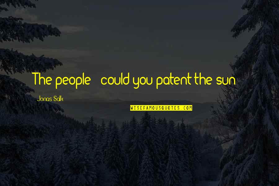 Parigot Cremant Quotes By Jonas Salk: The people - could you patent the sun Parigot Cremant Quotes By Jonas Salk: The people - could you patent the sun