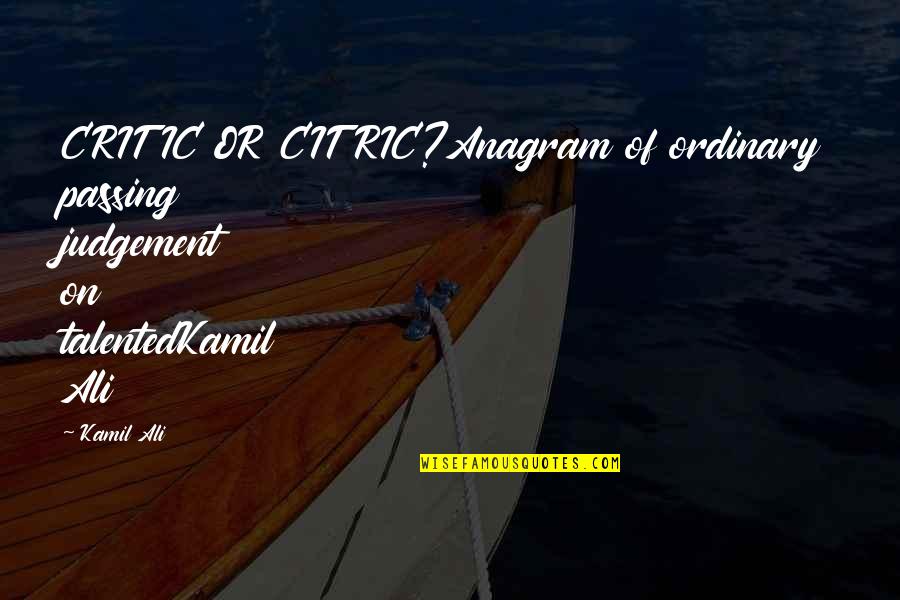 Parigot De Souza Quotes By Kamil Ali: CRITIC OR CITRIC?Anagram of ordinary passing judgement on