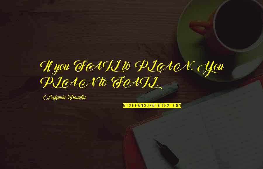 Parigraha Quotes By Benjamin Franklin: If you FAIL to PLAN. You PLAN to