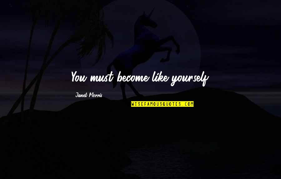 Pariguayo Definicion Quotes By Janet Morris: You must become like yourself. Pariguayo Definicion Quotes By Janet Morris: You must become like yourself.