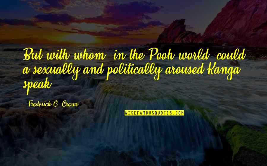 Pariguayos Quotes By Frederick C. Crews: But with whom, in the Pooh world, could Pariguayos Quotes By Frederick C. Crews: But with whom, in the Pooh world, could