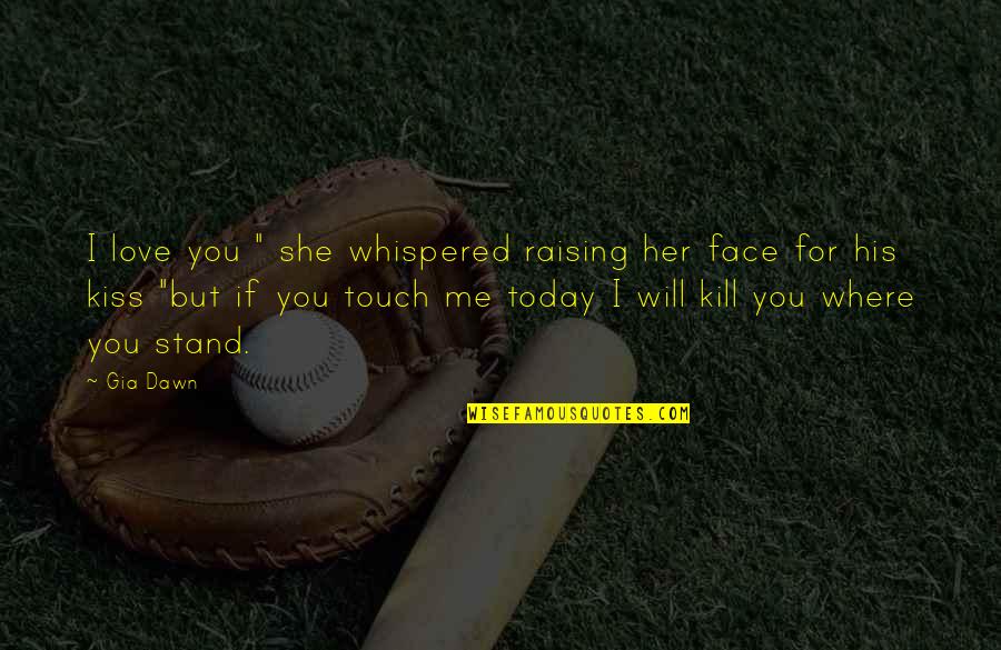 Pariisi Kartul Quotes By Gia Dawn: I love you " she whispered raising her Pariisi Kartul Quotes By Gia Dawn: I love you " she whispered raising her
