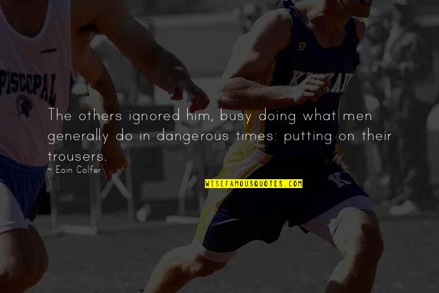 Parijs Bezienswaardigheden Quotes By Eoin Colfer: The others ignored him, busy doing what men Parijs Bezienswaardigheden Quotes By Eoin Colfer: The others ignored him, busy doing what men