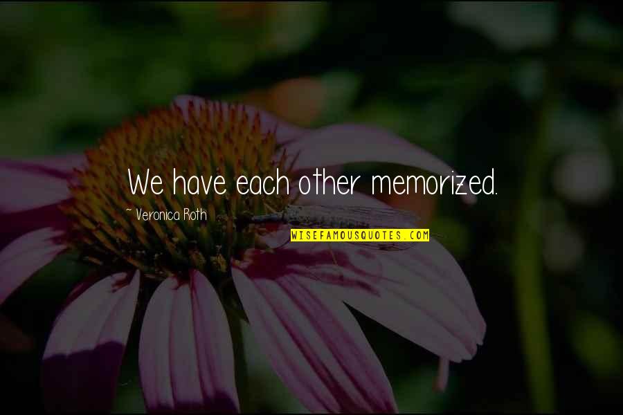 Parikh Md Quotes By Veronica Roth: We have each other memorized. Parikh Md Quotes By Veronica Roth: We have each other memorized.