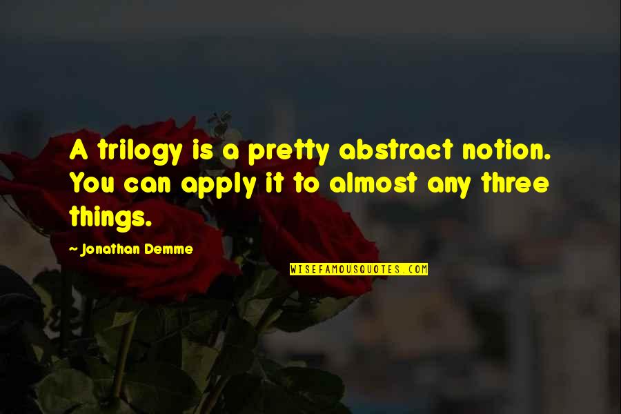 Parikrma Quotes By Jonathan Demme: A trilogy is a pretty abstract notion. You Parikrma Quotes By Jonathan Demme: A trilogy is a pretty abstract notion. You