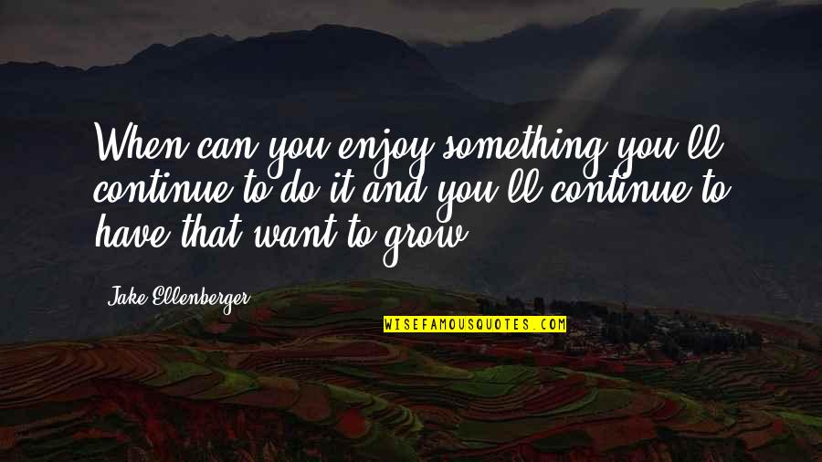 Pariksha Dgca Quotes By Jake Ellenberger: When can you enjoy something you'll continue to