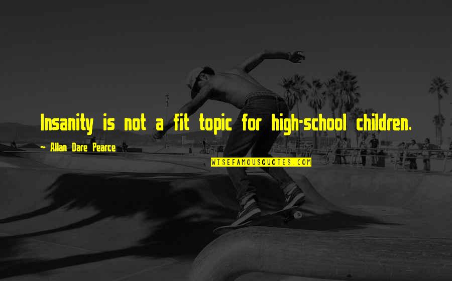 Parikshit Bawa Quotes By Allan Dare Pearce: Insanity is not a fit topic for high-school Parikshit Bawa Quotes By Allan Dare Pearce: Insanity is not a fit topic for high-school