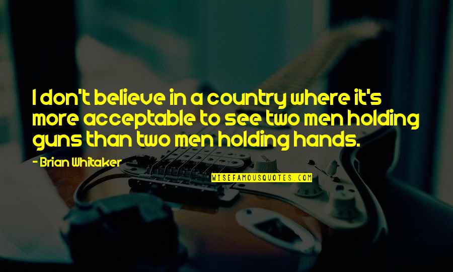 Parikshit Jobanputra Quotes By Brian Whitaker: I don't believe in a country where it's