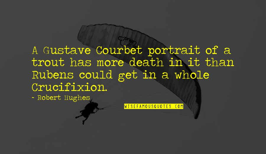 Parindey Song Quotes By Robert Hughes: A Gustave Courbet portrait of a trout has Parindey Song Quotes By Robert Hughes: A Gustave Courbet portrait of a trout has