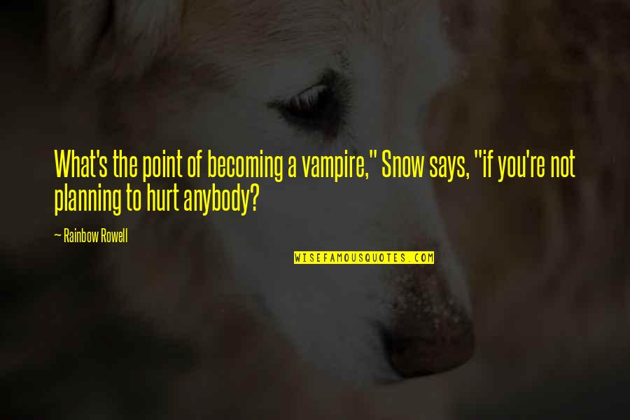 Parineeti Chopra Quotes By Rainbow Rowell: What's the point of becoming a vampire," Snow Parineeti Chopra Quotes By Rainbow Rowell: What's the point of becoming a vampire," Snow
