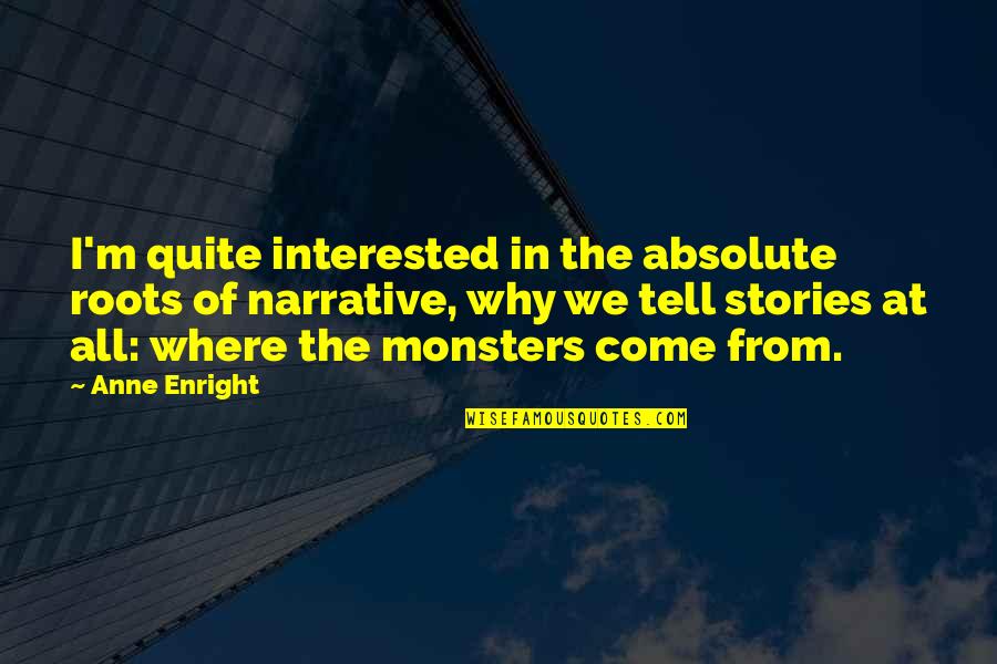 Paring Chisels Quotes By Anne Enright: I'm quite interested in the absolute roots of Paring Chisels Quotes By Anne Enright: I'm quite interested in the absolute roots of