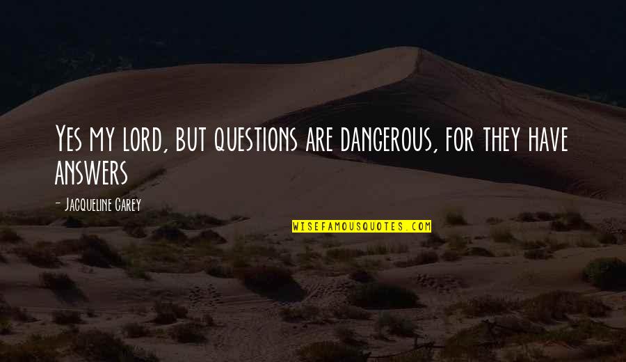Paring Chisels Quotes By Jacqueline Carey: Yes my lord, but questions are dangerous, for Paring Chisels Quotes By Jacqueline Carey: Yes my lord, but questions are dangerous, for