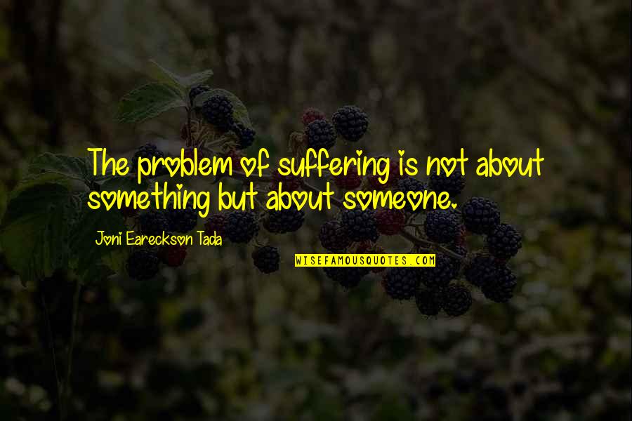 Paring Chisels Quotes By Joni Eareckson Tada: The problem of suffering is not about something Paring Chisels Quotes By Joni Eareckson Tada: The problem of suffering is not about something