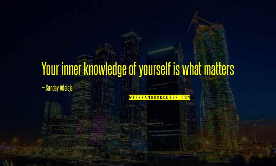 Paring Chisels Quotes By Sunday Adelaja: Your inner knowledge of yourself is what matters