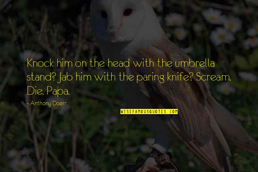 Paring Knife Quotes By Anthony Doerr: Knock him on the head with the umbrella
