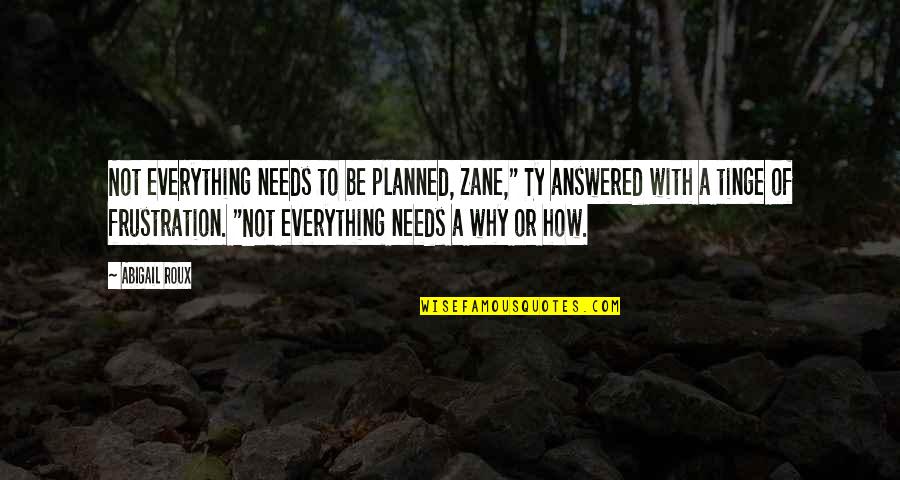 Parings Quotes By Abigail Roux: Not everything needs to be planned, Zane," Ty